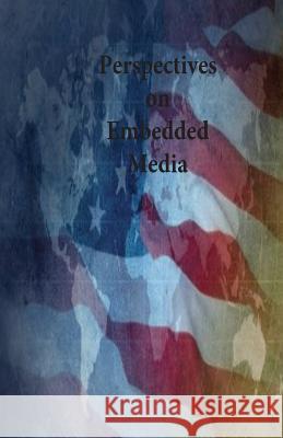 Perspectives on Embedded Media U. S. Army War College                   Penny Hill Press 9781542802727 Createspace Independent Publishing Platform
