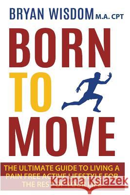 Born To Move: The Ultimate Guide To Living A Pain Free Active Lifestyle For The Rest Of Your Life Boles, Jean 9781542803113