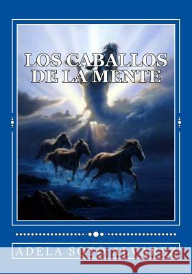 Los Caballos de la mente. Adela Sot 9781542803137 Createspace Independent Publishing Platform