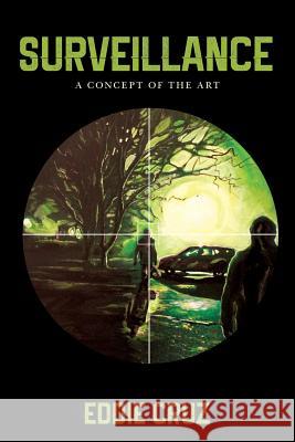 Surveillance: A Concept of the Art Eddie Cruz 9781542803373 Createspace Independent Publishing Platform
