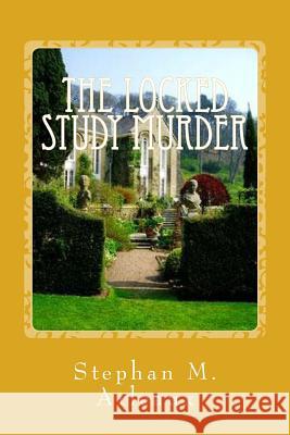 The Locked Study Murder: If You Play Tennis With A Man He Can't Be A Murderer Arleaux, Stephan M. 9781542805117 Createspace Independent Publishing Platform