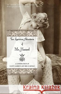 Two Lascivious Adventures of Mr. Howard: A Continuation of Maud Cameron and Her Guardian Charles Sackvill Locus Elm Press 9781542805780 Createspace Independent Publishing Platform