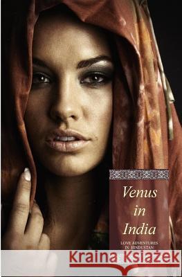 Venus in India (Illustrated): Love Adventures in Hindustan (in Three Complete Volumes) Charles Devereau Locus Elm Press 9781542805865 Createspace Independent Publishing Platform