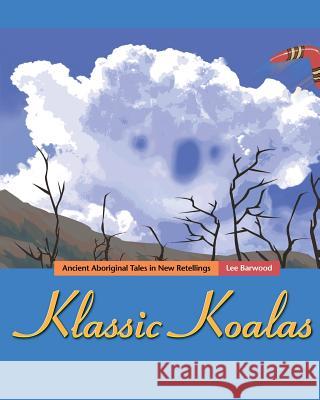 Klassic Koalas: Ancient Aboriginal Tales in New Retellings, Bw Version Lee Barwood The Kids of Th Centra Joanne Ehrich 9781542807340 Createspace Independent Publishing Platform