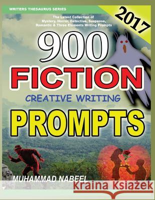 900 Fiction Creative Writing Prompts: Latest Collection of Suspense, Mystery, Horror, Romantic, Detective, Criminal, Adventures and Three Elements Wri Muhammad Nabeel 9781542807906 Createspace Independent Publishing Platform