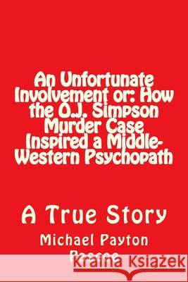 An Unfortunate Involvement or: How the O.J. Simpson Murder Case Inspired a Middle-Western Psychopath Michael Payton Pascoe 9781542809207 Createspace Independent Publishing Platform