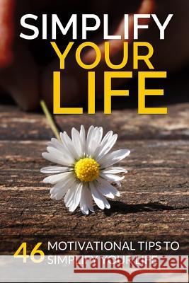 Simplify Your Life: 46 Motivational Tips to Simplify Your Life Chris Bosse 9781542809689