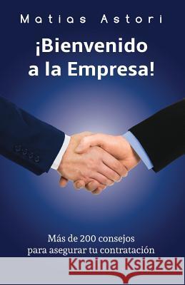 Bienvenido a la Empresa: Más de 200 consejos para asegurar tu contratación Astori, Matias 9781542809870 Createspace Independent Publishing Platform