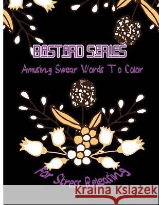 Bastard: Amusing Swear Words to Color For Stress Releasing McJody, Queenie 9781542809962 Createspace Independent Publishing Platform