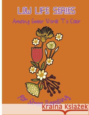 Low Life Series: Amusing Swear Words to Color For Stress Releasing McJody, Queenie 9781542810142 Createspace Independent Publishing Platform