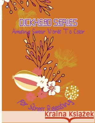 Dickhead Series: Amusing Swear Words to Color For Stress Releasing McJody, Queenie 9781542810159 Createspace Independent Publishing Platform