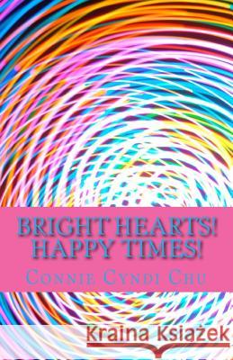 Bright Hearts! Happy Times! Connie Cyndi Chu 9781542810289