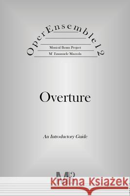 OperEnsemble12, Overture: An Introductory Guide Mazzola, Emanuele 9781542810661 Createspace Independent Publishing Platform