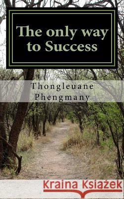 The only way to Success Phengmany, Thongleuane 9781542810937 Createspace Independent Publishing Platform