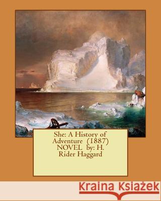 She: A History of Adventure (1887) NOVEL by: H. Rider Haggard Haggard, H. Rider 9781542811583 Createspace Independent Publishing Platform