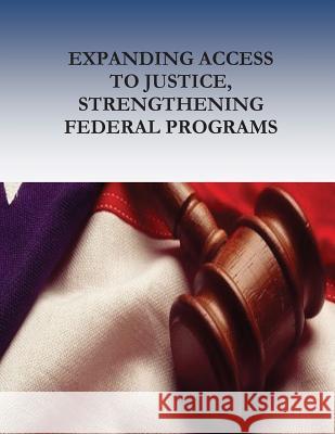 Expanding Access to Justice, Strengthening Federal Programs White House Legal Aid Interagency Roundt U. S. Department of Justice              Office for Access to Justice 9781542812399 Createspace Independent Publishing Platform