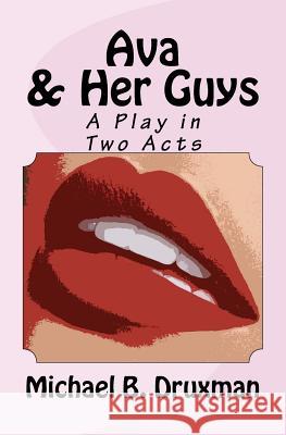 Ava & Her Guys: A Play in Two Acts Michael B Druxman 9781542815598 Createspace Independent Publishing Platform