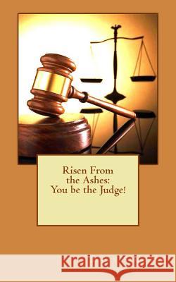 Risen From the Ashes: You be the Judge! Simonds, Bobby Ray 9781542816533 Createspace Independent Publishing Platform