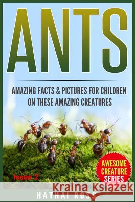 Ants: Amazing Facts & Pictures for Children on These Amazing Creatures Hathai Ross 9781542817714 Createspace Independent Publishing Platform