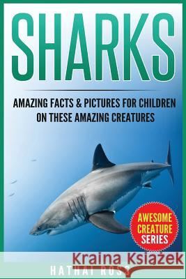 Sharks: Amazing Facts & Pictures for Children on These Amazing Creatures Hathai Ross 9781542818186 Createspace Independent Publishing Platform