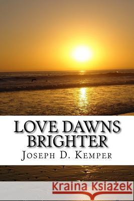 Love Dawns Brighter Joseph D. Kemper 9781542818469 Createspace Independent Publishing Platform