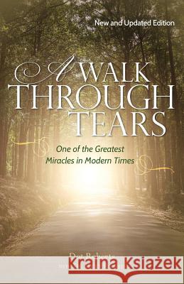 A Walk Through Tears: One of the Greatest Miracles in Modern Times Dot Roberts Dr Ricky Roberts 9781542818650