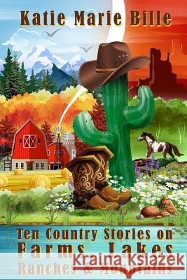 Ten Country Stories on Farms Lakes Ranches & Mountains Katie Marie Bille 9781542818834