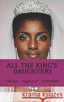 All The King's Daughters Richardson, Latanya Epiphany 9781542820219 Createspace Independent Publishing Platform