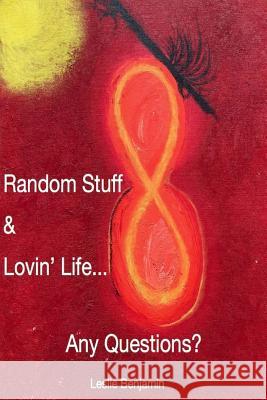 Random Stuff & Lovin' Life...Any Questions? Leslie Benjamin 9781542820585