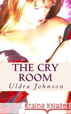The Cry Room: Silhouettes of Small Sufferings Uldra Johnson 9781542820745 Createspace Independent Publishing Platform