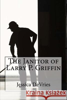 The Janitor of Larry P. Griffin Jessica DeVries 9781542821209