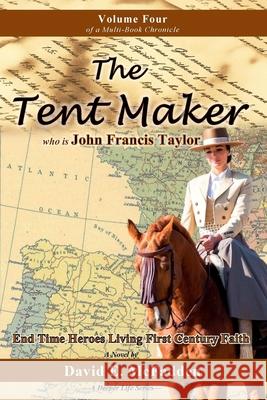 The Tent Maker who is John Francis Taylor: End Time Heroes Living First Century Faith David E. McFadden 9781542821803