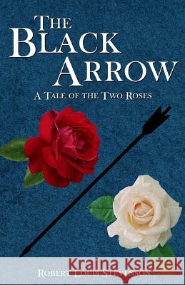 The Black Arrow: A Tale of Two Roses Robert Louis Stevenson 9781542822114 Createspace Independent Publishing Platform