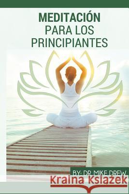 Meditación para principiantes Drew, Mike 9781542822176 Createspace Independent Publishing Platform