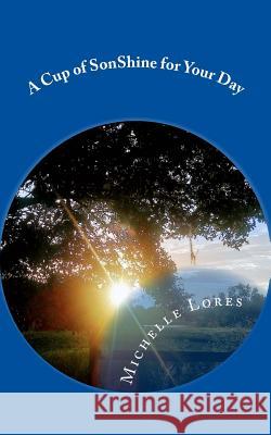 A Cup of SonShine for Your Day: A 31 Day Devotional Lores, Michelle 9781542823098 Createspace Independent Publishing Platform
