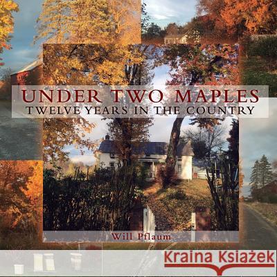Under Two Maples: Twelve years in the country William Pflaum 9781542823319