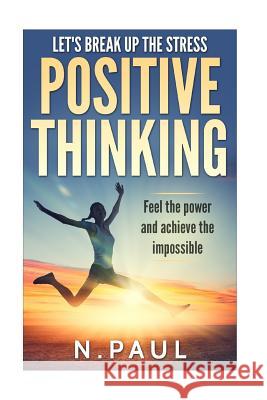 Let's Break up the Stress: Positive Thinking: Feel the Power and Achieve the Impossible: Inspirational, Motivational & Moral Short Stories Paul, N. 9781542824095