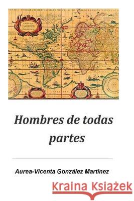 Hombres de todas partes Gonzalez Martinez, Aurea-Vicenta 9781542824897 Createspace Independent Publishing Platform