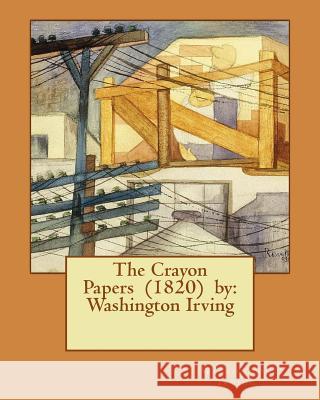 The Crayon Papers (1820) by: Washington Irving Washington Irving 9781542830539 Createspace Independent Publishing Platform