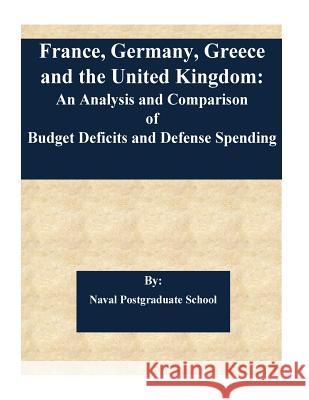 France, Germany, Greece and the United Kingdom: An Analysis and Comparison of Budget Deficits and Defense Spending Naval Postgraduate School                Friedrich Schoettelndreyer               Penny Hill Press 9781542830959 Createspace Independent Publishing Platform