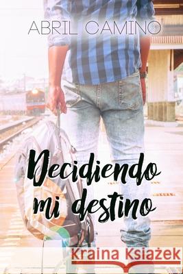 Decidiendo mi destino Abril Camino 9781542831147 Createspace Independent Publishing Platform