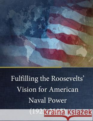 Fulfilling the Roosevelts' Vision for American Naval Power (1923-2005) Naval Research Laboratory                Penny Hill Press 9781542831192 Createspace Independent Publishing Platform