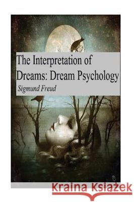 The Interpretation of Dreams: Dream Psychology Sigmund Freud 9781542831246 Createspace Independent Publishing Platform