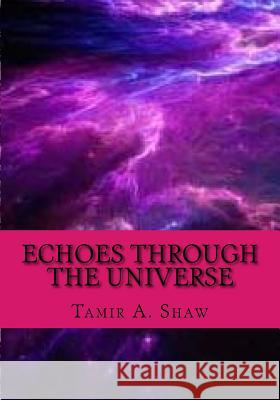 Echoes Through The Universe Shaw, Tamir a. 9781542831499 Createspace Independent Publishing Platform