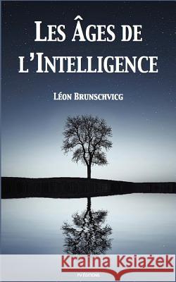 Les âges de l'intelligence Brunschvicg, Leon 9781542831857 Createspace Independent Publishing Platform