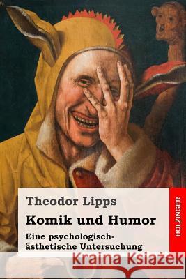 Komik und Humor: Eine psychologisch-ästhetische Untersuchung Lipps, Theodor 9781542832083