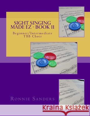 Sight Singing Made EZ Book 11: Beginner/Intermediate TBB Choir Ronnie Sanders 9781542832854 Createspace Independent Publishing Platform