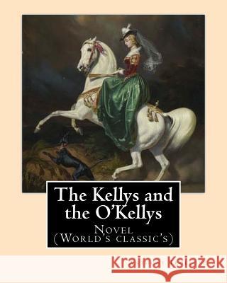 The Kellys and the O'Kellys. By: Anthony Trollope: Novel (World's classic's) Trollope, Anthony 9781542833028 Createspace Independent Publishing Platform