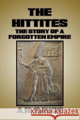 The Hittites: The Story of a Forgotten Empire A H Sayce 9781542833301 Createspace Independent Publishing Platform