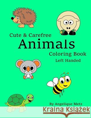 Cute & Carefree Animals Coloring Book: Left Handed Version Angelique Metz Grandma Marilyn 9781542833905
